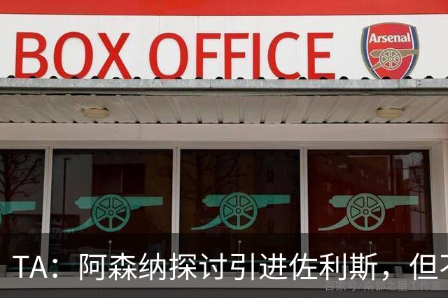 TA：阿森纳探讨引进佐利斯，但不会放弃对罗杰斯或巴尔科拉的兴趣